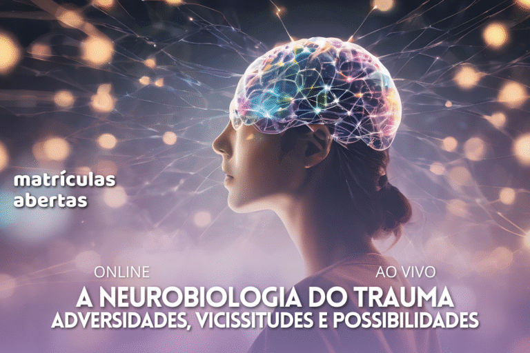 A Neurobiologia do Trauma — Adversidades, Vicissitudes e Possibilidades