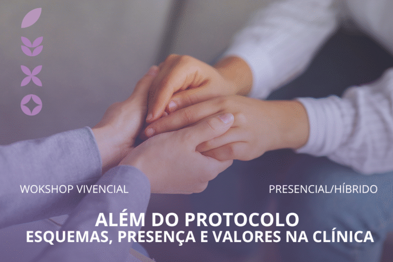 Workshop Vivencial – Além do Protocolo: Esquemas, Presença e Valores na Clínica